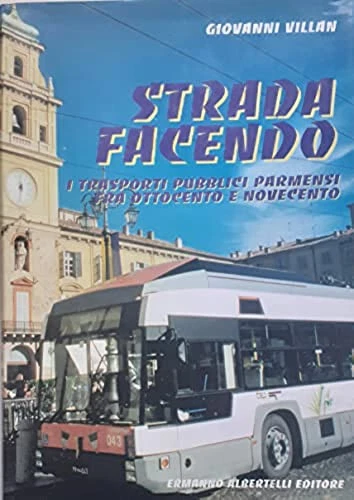 STRADA FACENDO. I TRASPORTI PUBBLICI PARMENSI FRA OTTOCENTO E NOVECENTO - Immagine 1 di 1