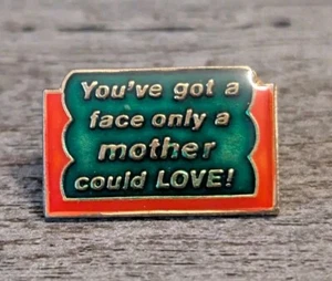 Prendedor de solapa "You've Got A Face Only A Mother Could Love" humorístico vintage novedad - Imagen 1 de 4