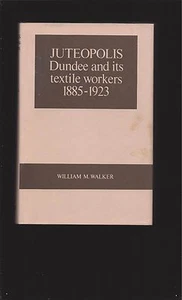 Juteopolis: Dundee and its textile workers 1885-1923 by William M. Walker - Picture 1 of 6