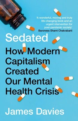 Sedated: How Modern Capitalism Created our Mental Health Crisis By James Davies - Image 1 of 2