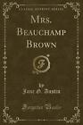 Mrs Beauchamp Brown Classic Reprint, Jane G. Austi