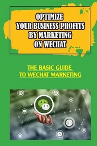 Optimize Your Business Profits By Marketing On WeChat: The Basic Guide To WeChat - Picture 1 of 1