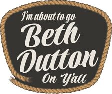 I’m about to go BETH DUTTON Y’all! Beth Dutton Yellowstone Vinyl Decal Sticker