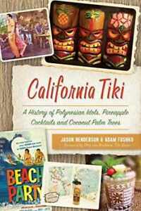 California Tiki: A History of Polynesian Idols, Pineapple Cocktails and Coconut 