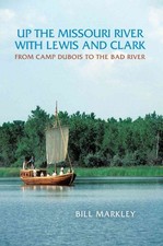 Up the Missouri River With Lewis And Clark : From Camp Dubois to the Bad Rive...