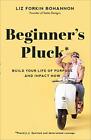 Beginner's Pluck: Build Your Life O..., Liz Forkin Bhan