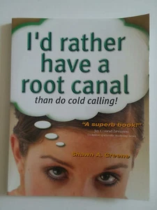 I'D RATHER HAVE A ROOT CANAL THAN DO COLD CALLING - Shawn A. Greene ( Signed) - Picture 1 of 5