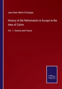 History Of The Reformation In Europe In The Time Of Calvin: Vol 1 Geneva ... - Picture 1 of 1