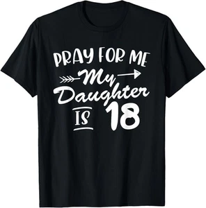 Funny Birthday Pray For Me My Daughter Is 18 T-Shirt Hoodie - Picture 1 of 10