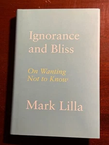 Ignorance and Bliss Wanting Not To Know Mark Lilla HC Book 2024 - Picture 1 of 2