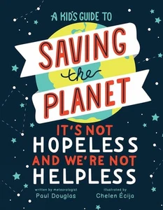 A Kid's Guide to Saving the Planet: It's Not Hopeless and We're Not Helpless by - Picture 1 of 1