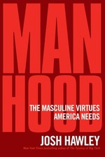 Manhood : The Masculine Virtues America Needs, Hardcover by Hawley, Josh, Bra...