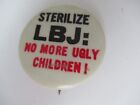 1967 LBJ Lyndon Johnson Button Sterilize LBJ: No More Ugly Children BEST PRICE!!