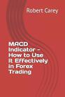 MACD Indicator - How to Use It Effectively in Forex Trading by Robert Carey Pape
