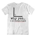 Why Yes I Am Always Right T-Shirt Amusing Idea Gift Tee Math Teachers Shirt
