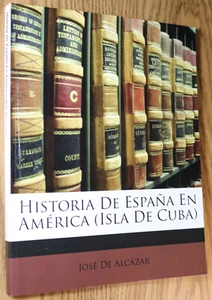 Historia de España en America Isla de Cuba Jose De Alcazar Reprint - Imagen 1 de 6