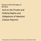 Essays on the Principles of Morality: And on the Private and Political Rights an