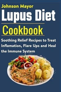 Lupus Diet Cookbook: Soothing Relief Recipe to Treat Inflamation, Flare Ups and - Imagen 1 de 1