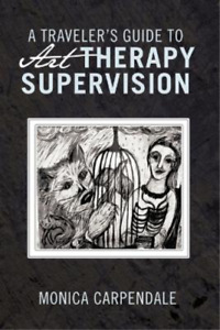 MONICA CARPENDALE A TRAVELER's GUIDE TO Art THERAPY SUPERVISION (Paperback)
