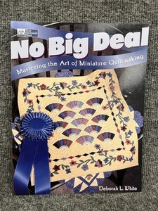 No Big Deal : Mastering the Art of Miniature Quiltmaking by Deborah L. White NEW - Foto 1 di 4