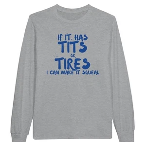 If it has Tits or Tires I Can Make it Squeal Long Sleeve T-shirt - Picture 1 of 55