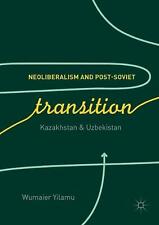 Neoliberalism and Post-Soviet Transition: Kazakhstan and Uzbekistan by Wumaier Y