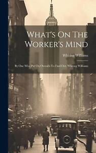 What's On The Worker's Mind: By One Who Put On Overalls To Find Out, Whiting Wil