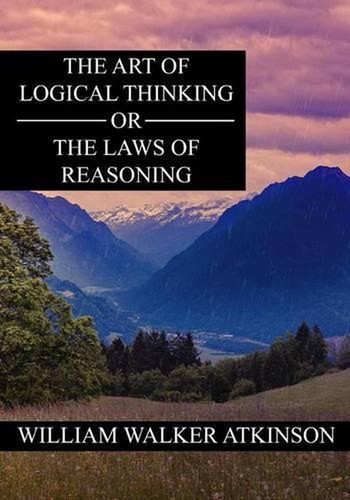 The Art of Logical Thinking or The Laws of Reasoning by William Walker ...