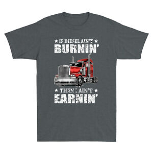If Ain't Burning Then I Ain't Earning Truck Driver nouveauté T-shirt homme