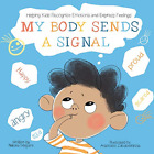 My Body Sends a Signal: Helping Kids Recognize Emotions and Express Feelings (Re