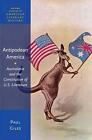 Antipodean America: Australasia and the Constitution of U. S. Literature by Paul