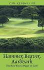 Hammer, Beaver, Aardvark: The Best Way to Wager on Golf by Kendall, C. W., III