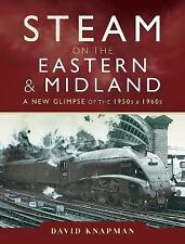 Steam on the Eastern and Midland: A New Glimpse of the 1950s and 1960s by David Knapman (Hardcover, 2019)
