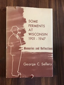 SOME FERMENTS AT WISCONSIN 1901 – 1947 Memories and Reflections George Sellery - Foto 1 di 12