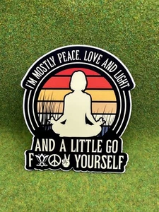 I’m Mostly Peace Love And Light And A Little Go F Yourself Funny Sticker Decal - Picture 1 of 1
