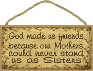 God made us friends because our Mothers could never... Sisters Wood Sign10x5 C59 - Picture 1 of 3
