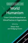 World Humanism: Cross-Cultural Perspectives On Ethical Practices In Organiz...