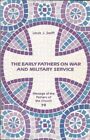 EARLY FATHERS ON WAR AND MILITARY SERVICE (MESSAGE OF THE By Louis J. Swift