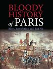 Bloody History of Paris: Riots Revolution and Rat Pie by Ben Hubbard (Hardcover