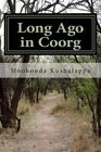 Long Ago in Coorg : Kodagu in the Modern Era, Since 1834, Paperback by Kushal...