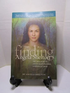 Finding Angela Shelton The True Story of One Woman's Triumph Over Sexual Abuse - Picture 1 of 3
