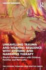 Unravelling Trauma And Weaving Resilience With Systemic And Narrative Therapy: P