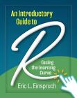 An Introductory Guide to R: Easing the Learning Curve by Eric L. Einspruch Hardc