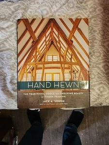 Hand Hewn : The Traditions, Tools, and Enduring Beauty of Timber Framing by Jack - Picture 1 of 4