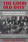 The Good Old Days : The Holocaust As Seen By Its Perpetrators And Bystanders By