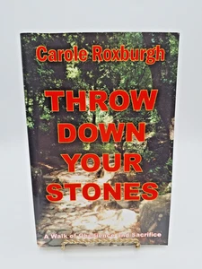 Throw Down Your Stones: A Walk Of Obedience And Sacrifice ~ Carole Roxburg 2007 - Picture 1 of 12