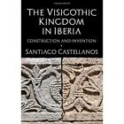 The Visigothic Kingdom in Iberia: Construction and Inve - Hardback NEW Castellan
