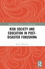 Risk Society and Education in Post-disaster Fukushima, Paperback by Miyazawa,...