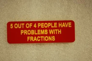 5 OUT OF 4 PEOPLE HAVE PROBLEMS WITH FRACTIONS (Fun Badges) - Picture 1 of 1