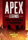 Apex Legends: How To Become A Champion - The Unofficial Guide New Paperback Book